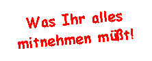 Textfeld: Was Ihr alles mitnehmen müßt!
