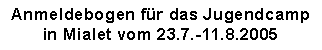 Textfeld: Anmeldebogen für das Jugendcamp
in Mialet vom 23.7.-11.8.2005