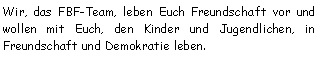 Textfeld: Wir, das FBF-Team, leben Euch Freundschaft vor und wollen mit Euch, den Kinder und Jugendlichen, in Freundschaft und Demokratie leben. 