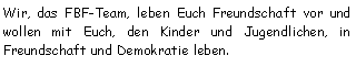 Textfeld: Wir, das FBF-Team, leben Euch Freundschaft vor und wollen mit Euch, den Kinder und Jugendlichen, in Freundschaft und Demokratie leben. 