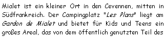 Textfeld: Mialet ist ein kleiner Ort in den Cevennen, mitten in Sdfrankreich. Der Campingplatz "Les Plans" liegt am Gardon de Mialet und bietet fr Kids und Teens ein
groes Areal, das von dem ffentlich genutzten Teil des 
