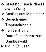 Textfeld: Städtetour nach Nîmes (nur für Übels)Ausflug ans MittelmeerBesuch einer TropfsteinhöhleFahrt mit einer Dampfeisenbahn zum Bambuswald Markt in St. Jean 