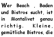 Textfeld: Wer Beach , Baden und Bistros sucht, ist in Montalivet genau richtig. Kleine, gemütliche Bistros, die 