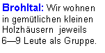 Textfeld: Brohltal: Wir wohnen in gemütlichen kleinen Holzhäusern  jeweils 69 Leute als Gruppe. 