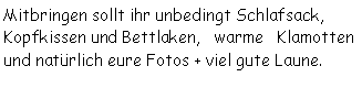 Textfeld: Mitbringen sollt ihr unbedingt Schlafsack, Kopfkissen und Bettlaken,   warme   Klamotten und natürlich eure Fotos + viel gute Laune.
