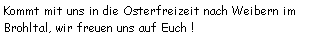 Textfeld: Kommt mit uns in die Osterfreizeit nach Weibern im Brohltal, wir freuen uns auf Euch !