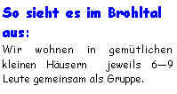 Textfeld: So sieht es im Brohltal aus:Wir wohnen in gemütlichen kleinen Häusern  jeweils 69 Leute gemeinsam als Gruppe. 