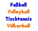Textfeld: FußballVolleyballTischtennisVölkerball