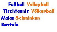 Textfeld: Fuball Volleyball Tischtennis VlkerballMalen Schminken Basteln 
