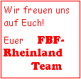 Textfeld: Wir freuen uns auf Euch! Euer     FBF-Rheinland
          Team