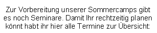 Textfeld: Zur Vorbereitung unserer Sommercamps gibt es noch Seminare. Damit Ihr rechtzeitig planen könnt habt ihr hier alle Termine zur Übersicht: